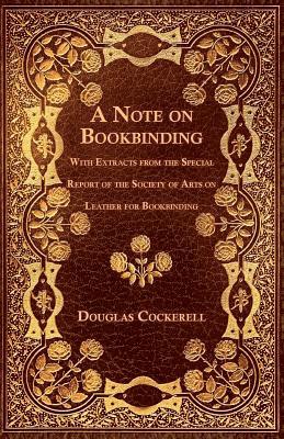 A Note on Bookbinding - With Extracts from the Special Report of the Society of Arts on Leather for Bookbinding 1