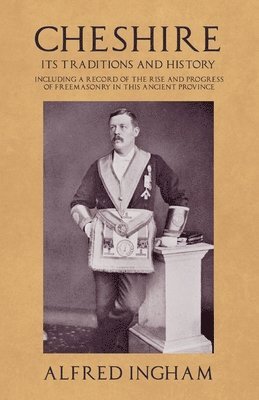 bokomslag Cheshire - Its Traditions and History - Including a Record of the Rise and Progress of Freemasonry in this Ancient Province