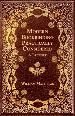 Modern Bookbinding Practically Considered - A Lecture 1