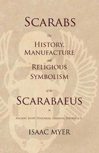 bokomslag Scarabs - The History, Manufacture and Religious Symbolism of the Scarabaeus in Ancient Egypt, Phoenicia, Sardinia, Etruria, Etc
