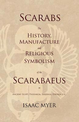 bokomslag Scarabs - The History, Manufacture and Religious Symbolism of the Scarabaeus in Ancient Egypt, Phoenicia, Sardinia, Etruria, Etc