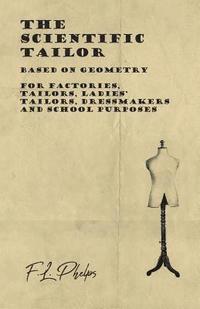 bokomslag The Scientific Tailor - Based on Geometry - For Factories, Tailors, Ladies' Tailors, Dressmakers and School Purposes