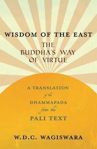 bokomslag Wisdom of the East - The Buddha's Way of Virtue - A Translation of the Dhammapada from the Pali Text