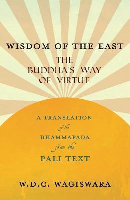 Wisdom of the East - The Buddha's Way of Virtue - A Translation of the Dhammapada from the Pali Text 1