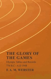bokomslag The Glory of the Games - Olympic Tables and Records - 776 B.C - A.D 1948;With the Extract 'Classical Games' by Francis Storr