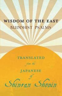 bokomslag Wisdom of the East - Buddhist Psalms - Translated from the Japanese of Shinran Shonin