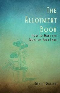 bokomslag The Allotment Book - How to Make the Most of Your Land