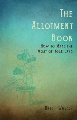 The Allotment Book - How to Make the Most of Your Land 1