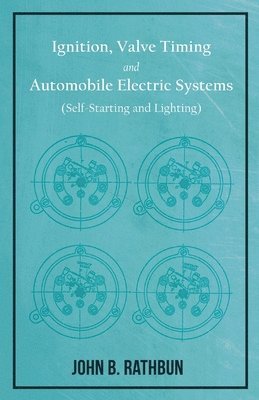 John B Rathbun, John B. Rathbun - Ignition, Valve Timing and Automobile Electric Systems (Self-Starting and Lighting), Häftad