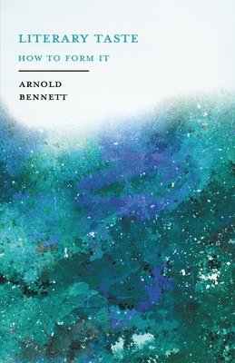 Arnold Bennett, F J Harvey Darton, F. J. Harvey Darton - Literary Taste - How to Form It, Häftad