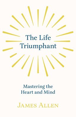 bokomslag The Life Triumphant - Mastering the Heart and Mind