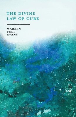 Warren Felt Evans - Divine Law of Cure; With an Essay on The New Age By William Al-Sharif, Häftad