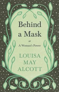 bokomslag Behind A Mask;or, A Woman's Power