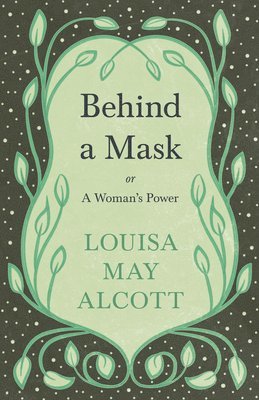 bokomslag Behind A Mask;or, A Woman's Power