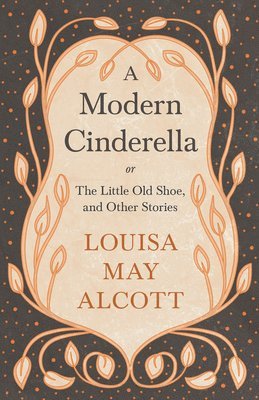 bokomslag Modern Cinderella;or, The Little Old Shoe, and Other Stories