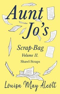 bokomslag Aunt Jo's Scrap-Bag Volume II;Shawl-Straps