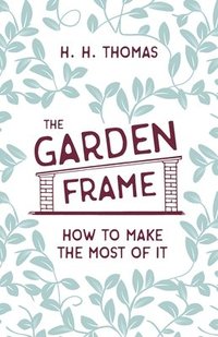 bokomslag The Garden Frame - How to Make the Most of it