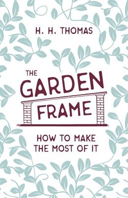 H H Thomas, George Garner, H. H. Thomas - Garden Frame - How to Make the Most of it, Häftad