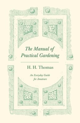 H H Thomas, H. H. Thomas - Manual of Practical Gardening - An Everyday Guide for Amateurs, Häftad