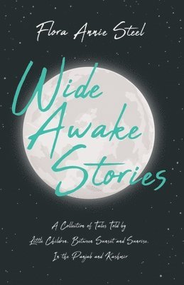 Wide Awake Stories - A Collection of Tales Told by Little Children, Between Sunset and Sunrise, In the Panjab and Kashmir 1