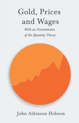 John Atkinson Hobson - Gold, Prices and Wages - With an Examination of the Quantity Theory, Häftad