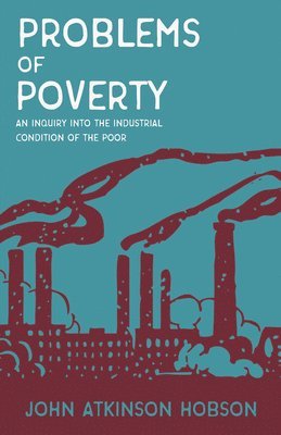Problems of Poverty - An Inquiry Into The Industrial Condition of the Poor 1