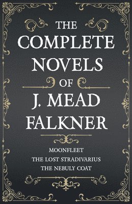 J Meade Falkner - Complete Novels of J. Meade Falkner - Moonfleet, The Lost Stradivarius and The Nebuly Coat, Häftad