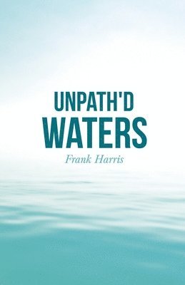 Frank Harris - Unpath'd Waters, Häftad