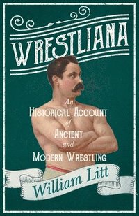 bokomslag Wrestliana; An Historical Account of Ancient and Modern Wrestling