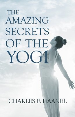 bokomslag Amazing Secrets of the Yogi;With a Chapter from St Louis, History of the Fourth City, 1764-1909, Volume Three By Walter Barlow Stevens
