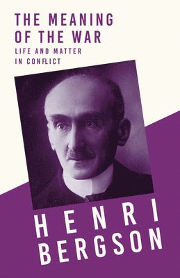 Henri Bergson, J Alexander Gunn - Meaning of the War - Life and Matter in Conflict, Häftad