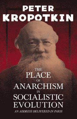 The Place of Anarchism in Socialistic Evolution - An Address Delivered in Paris 1