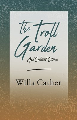 bokomslag Troll Garden and Selected Stories;With an Excerpt by H. L. Mencken