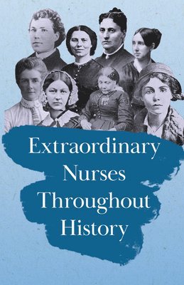 bokomslag Extraordinary Nurses Throughout History;In Honour of Florence Nightingale