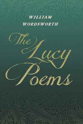The Lucy Poems;Including an Excerpt from 'The Collected Writings of Thomas De Quincey' 1