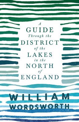 William Wordsworth - Guide Through the District of the Lakes in the North of England;With a Description of the Scenery, For the Use of Tourists and Residents, Häftad
