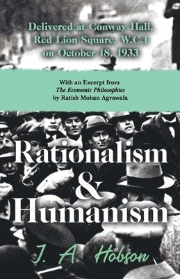 Rationalism and Humanism - Delivered at Conway Hall, Red Lion Square, W.C.1 on October 18, 1933 - With an Excerpt from The Economic Philosophies, 1941 by Ratish Mohan Agrawala 1