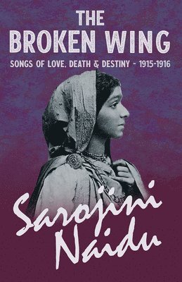 Sarojini Naidu, Mary C Sturgeon, Mary C. Sturgeon - Broken Wing - Songs of Love, Death & Destiny - 1915-1916, Häftad