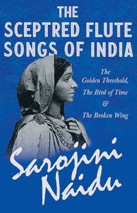 bokomslag The Sceptred Flute Songs of India - The Golden Threshold, The Bird of Time & The Broken Wing