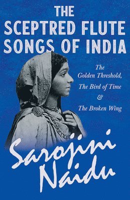 Sarojini Naidu, Mary C Sturgeon, Mary C. Sturgeon - Sceptred Flute Songs of India - The Golden Threshold, The Bird of Time & The Broken Wing, Häftad