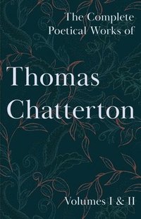 bokomslag Complete Poetical Works of Thomas Chatterton; Volumes I & II