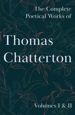 bokomslag The Complete Poetical Works of Thomas Chatterton; Volumes I & II