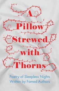 bokomslag A Pillow Strewed with Thorns - Poetry of Sleepless Nights Written by Famed Authors