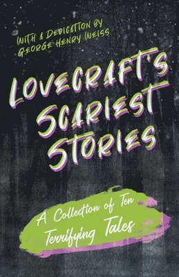 Lovecraft's Scariest Stories - A Collection of Ten Terrifying Tales;With a Dedication by George Henry Weiss 1