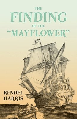 Finding of the "Mayflower";With the Essay 'The Myth of the "Mayflower"' by G. K. Chesterton