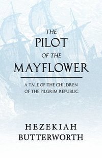 bokomslag The Pilot of the Mayflower; a Tale of the Children of the Pilgrim Republic