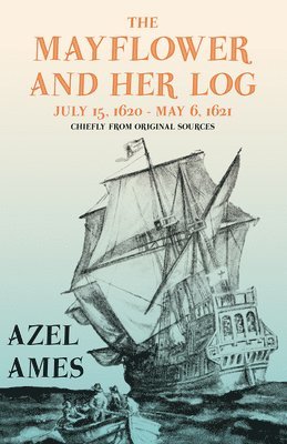 Ames, Azel Ames - Mayflower and Her Log - July 15, 1620 - May 6, 1621 - Chiefly from Original Sources, Häftad