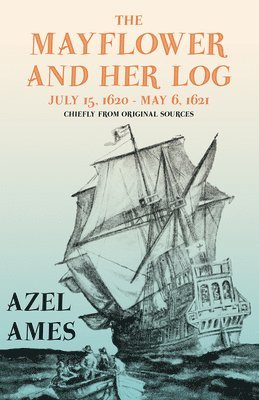 The Mayflower and Her Log - July 15, 1620 - May 6, 1621 - Chiefly from Original Sources 1