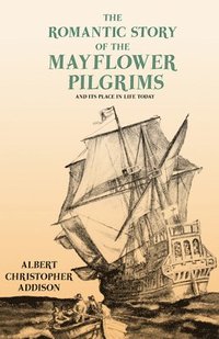 bokomslag The Romantic Story of the Mayflower Pilgrims - And Its Place in Life Today