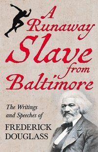 bokomslag A Runaway Slave from Baltimore: The Writings and Speeches of Frederick Douglass
